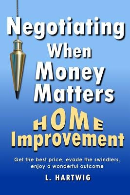 Negotiating When Money Matters: Home Improvement by Hartwig, Lynnette