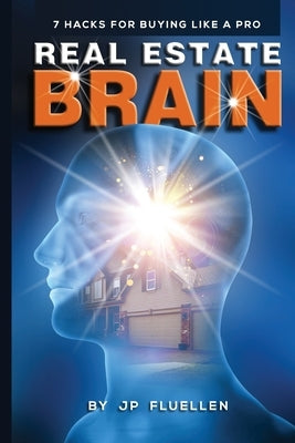 Real Estate Brain: 7 Hacks for Buying Like a Pro by Fluellen, Jp