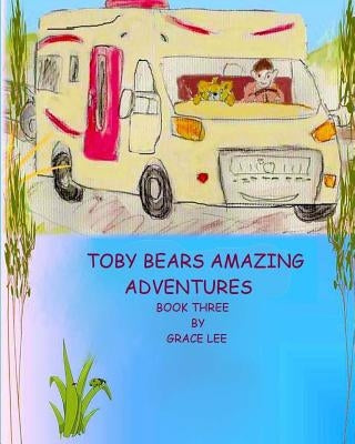 Toby Bears Amazing Adventures by Lee, Grace