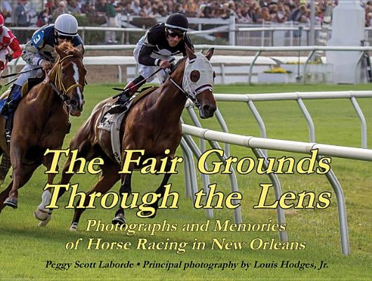 The Fair Grounds Through the Lens: Photographs and Memories of Horse Racing in New Orleans by Stewart, John C.