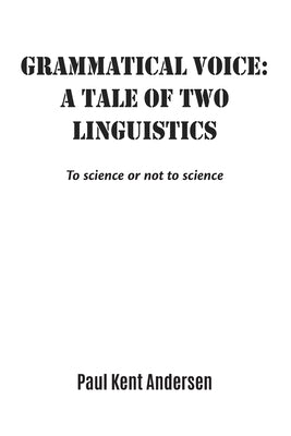 Grammatical voice: A tale of two linguistics: To science or not to science by Andersen, Paul Kent