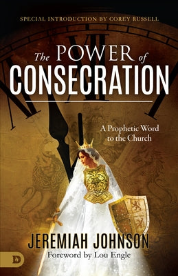 The Power of Consecration: A Prophetic Word to the Church by Johnson, Jeremiah