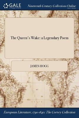 The Queen's Wake: a Legendary Poem by Hogg, James