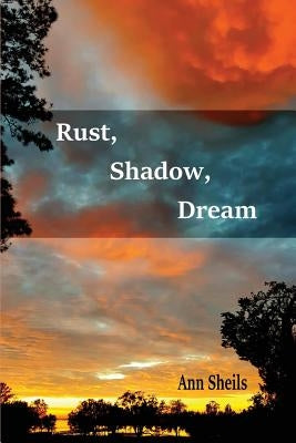 Rust, Shadow, Dream by Sheils, Ann