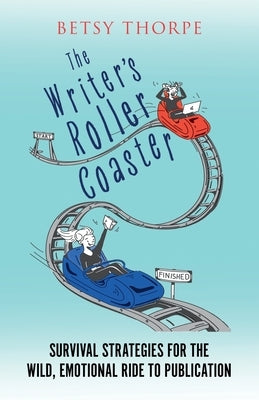 The Writer's Roller Coaster: Survival Strategies for the Wild, Emotional Ride to Publication by Thorpe, Betsy