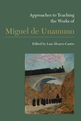 Approaches to Teaching the Works of Miguel de Unamuno by Alvarez-Castro, Luis