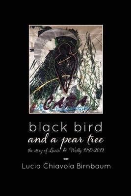 black bird and a pear tree: the story of Lucia & Wally, 1945-2019 by Birnbaum, Lucia