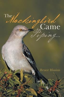 The Mockingbird Came Piping . . . by Blasius, Bruce