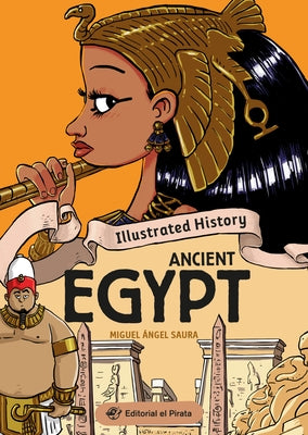 Illustrated History - Ancient Egypt: Nonfiction History Book about Ancient Egypt. Packed with Facts and Lots of Humor! for Kids 9 to 13. Volume 4 by Saura, Miguel Ángel