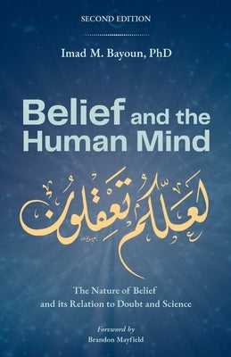 Belief and the Human Mind: The Nature of Belief and its Relation to Doubt and Science by Bayoun, Imad M.
