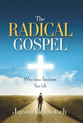 The Radical Gospel: When Jesus Transforms Your Life by Derowitsch, Jayson