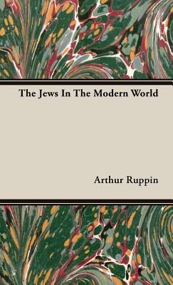 The Jews In The Modern World by Ruppin, Arthur