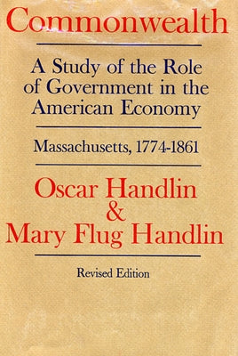 Commonwealth: A Study of the Role of Government in the American Economy: Massachusetts, 1774-1861, Revised Edition by Handlin, Oscar