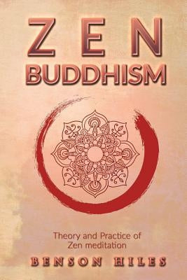 Zen Buddhism: : Theory and Practice of Zen meditation by Hiles, Benson