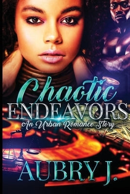 Chaotic Endeavors: An Urban Romance Story by J, Aubry