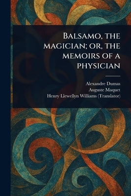 Balsamo, the Magician; or, the Memoirs of a Physician by Dumas, Alexandre