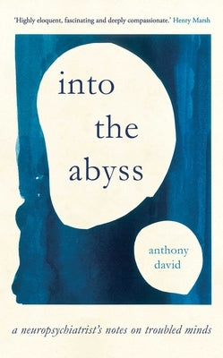 Into the Abyss: A Neuropsychiatrist's Notes on Troubled Minds by David, Anthony