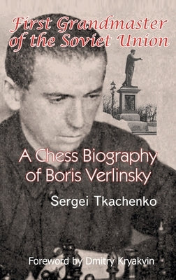 First Grandmaster of the Soviet Union: A Chess Biography of Boris Verlinsky by Tkachenko, Sergei