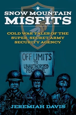 Snow Mountain Misfits: Cold War Tales of the Super Secret Army Security Agency by Combs, Arielle