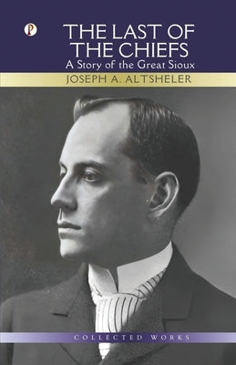 The Last of The Chiefs by Altsheler, Joseph A.