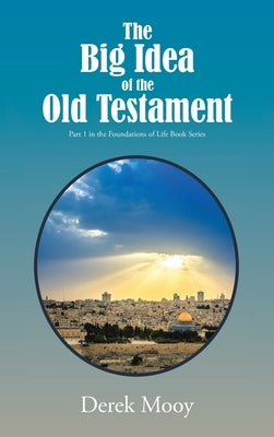 The Big Idea of the Old Testament: Part 1 in the Foundations of Life Book Series by Mooy, Derek