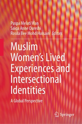 Muslim Women's Lived Experiences and Intersectional Identities: A Global Perspective by Wan, Puspa Melati