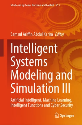 Intelligent Systems Modeling and Simulation III: Artificial Intelligent, Machine Learning, Intelligent Functions and Cyber Security by Abdul Karim, Samsul Ariffin