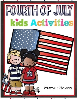 Fourth Of July Kids Activities: 4th Of July book Activities, Coloring Pages, Search Words, Games and More! by Steven, Mark