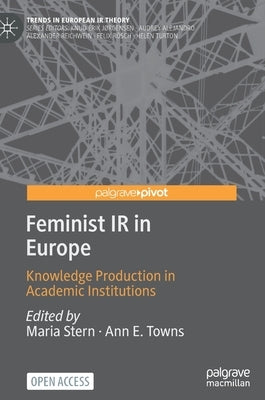 Feminist IR in Europe: Knowledge Production in Academic Institutions by Stern, Maria