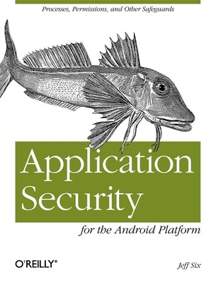 Application Security for the Android Platform: Processes, Permissions, and Other Safeguards by Six, Jeff