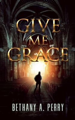 Give Me Grace by Perry, Bethany A.