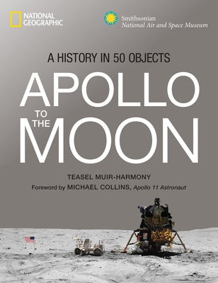 Apollo to the Moon: A History in 50 Objects by Muir-Harmony, Teasel