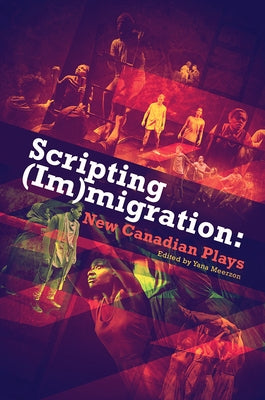 Scripting (Im)Migration: New Canadian Plays by Meerzon, Yana