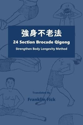 24 Section Brocade Qigong: Strengthen Body Longevity Method by Fick, Franklin