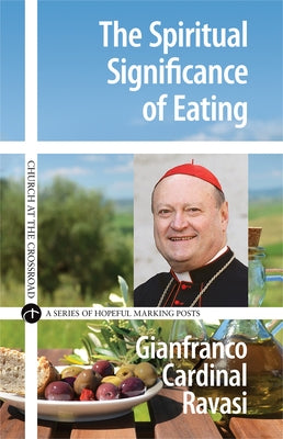 The Spiritual Significance of Eating A Biblical Reflection by Cardinal Ravasi, Gianfranco