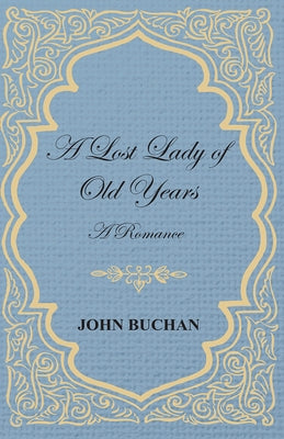A Lost Lady of Old Years: A Romance by Buchan, John