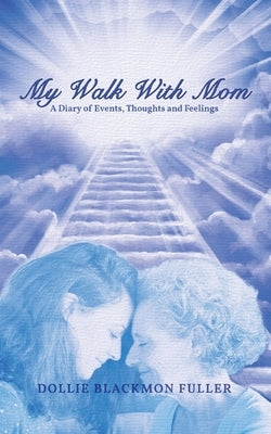 My Walk With Mom: A Diary of Events, Thoughts and Feelings by Fuller, Dollie