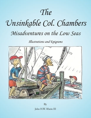 The Unsinkable Col. Chambers: Misadventures on Low Seas by Rhein, John H. W., III