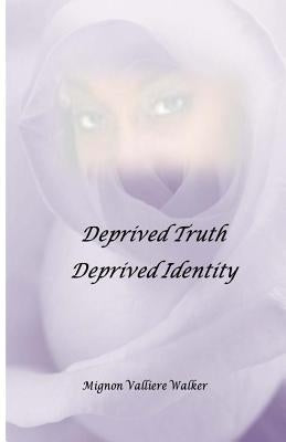 Deprived Truth, Deprived Identity by Walker, Mignon Valliere