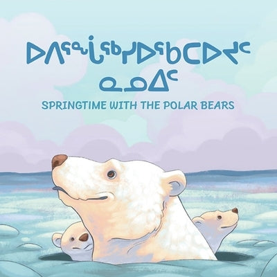 Springtime with the Polar Bears: Bilingual Inuktitut and English Edition by Education, Inhabit