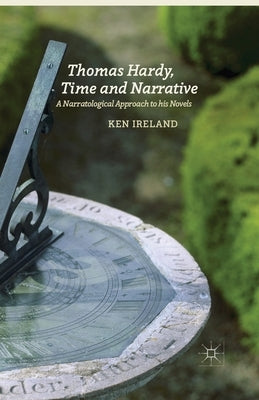 Thomas Hardy, Time and Narrative: A Narratological Approach to His Novels by Ireland, K.