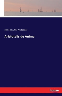 Aristotelis de Anima by Aristoteles, 384-322 V. Chr