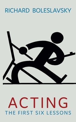 Acting: The First Six Lessons by Boleslavsky, Richard