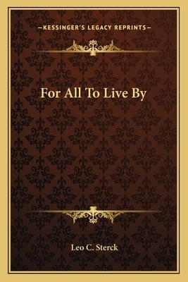 For All To Live By by Sterck, Leo C.