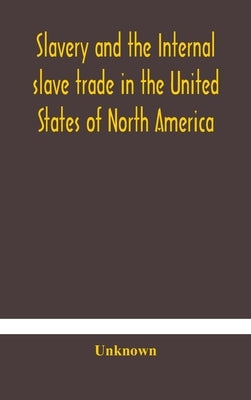 Slavery and the internal slave trade in the United States of North America; being replies to questions transmitted by the committee of the British and by Unknown