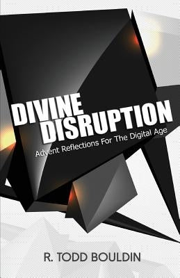 Divine Disruption: Advent Reflections For The Digital Age by Bouldin, R. Todd