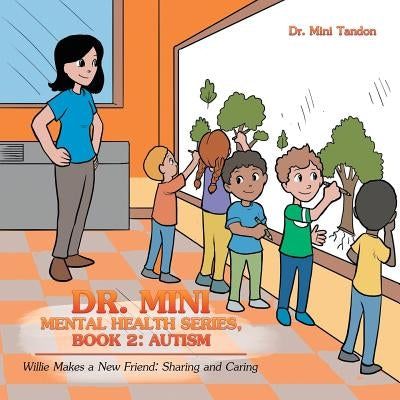 Dr. Mini Mental Health Series, Book 2: Autism: Willie Makes a New Friend: Sharing and Caring by Tandon, Mini