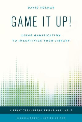 Game It Up!: Using Gamification to Incentivize Your Library by Folmar, David