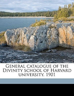 General catalogue of the Divinity school of Harvard university. 1901 by Harvard Divinity School