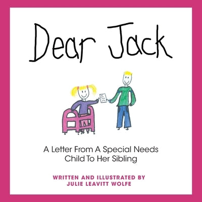 Dear Jack: A Letter From A Special Needs Child To Her Sibling by Wolfe, Julie Leavitt